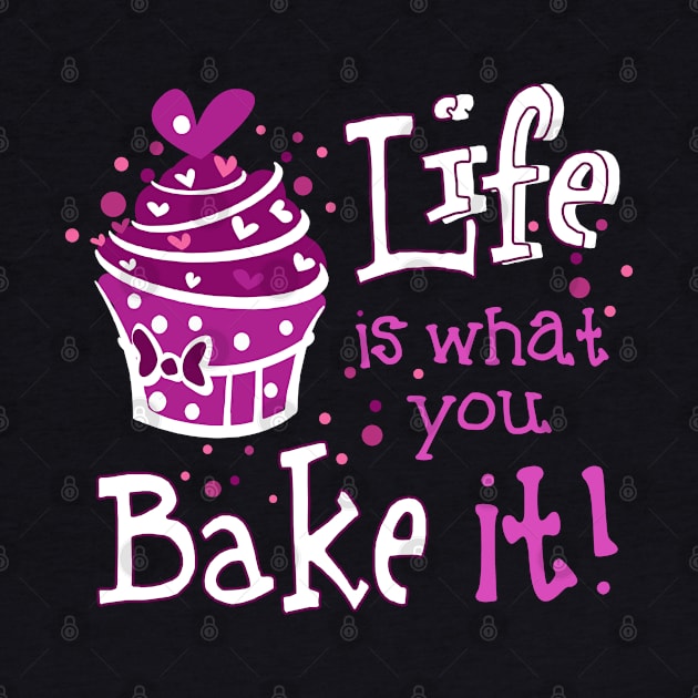 Life Is What You Bake It by TShirtWaffle1